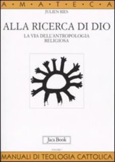 Julien Ries - Alla ricerca di Dio. La via dell'antropologia religiosa (2009)