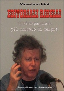 Massimo Fini - Editoriali ribelli. Il Fini-pensiero più corsaro di sempre  (2016)