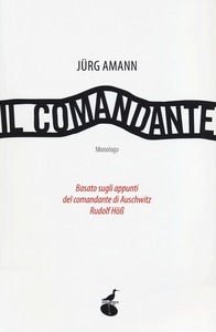 Jürg Amann - Il comandante. Basato sugli appunti del comandante di Auschwitz Rudolf Höss (2013)